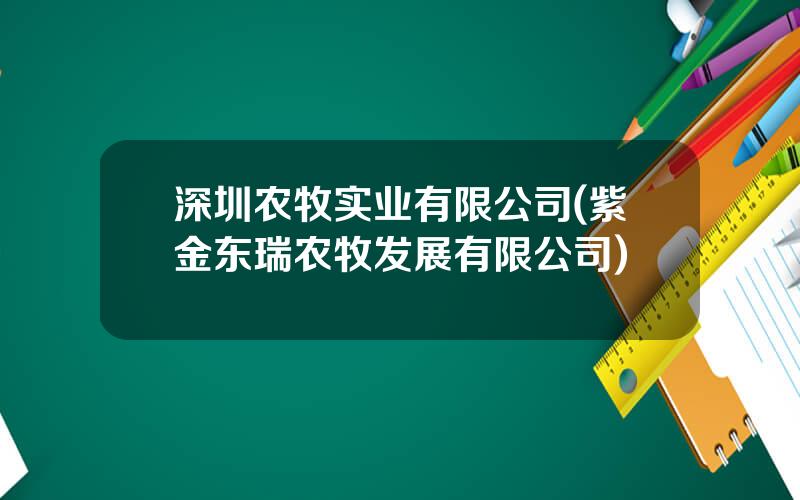 深圳农牧实业有限公司(紫金东瑞农牧发展有限公司)