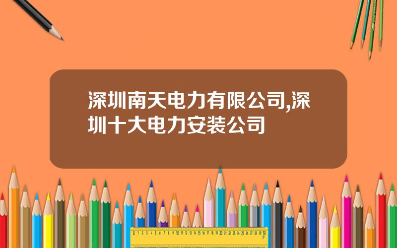 深圳南天电力有限公司,深圳十大电力安装公司