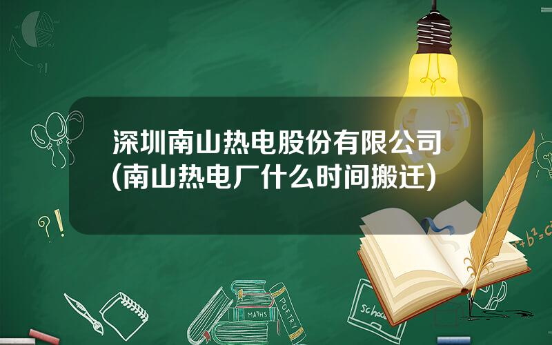 深圳南山热电股份有限公司(南山热电厂什么时间搬迁)