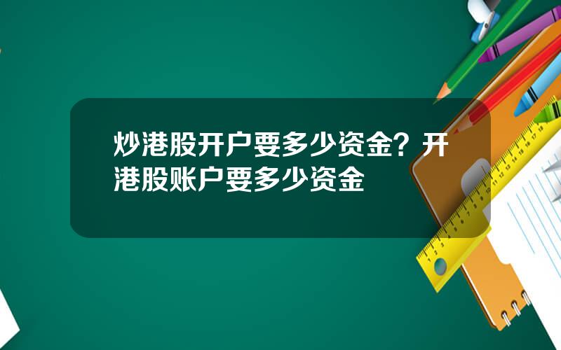 炒港股开户要多少资金？开港股账户要多少资金