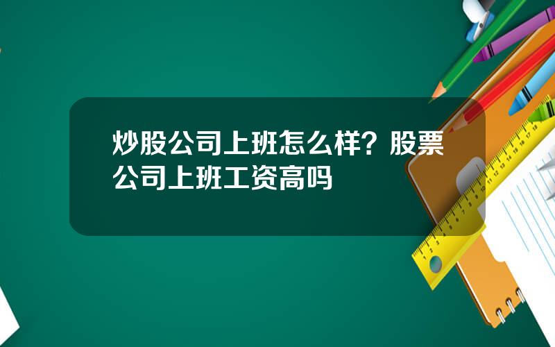炒股公司上班怎么样？股票公司上班工资高吗