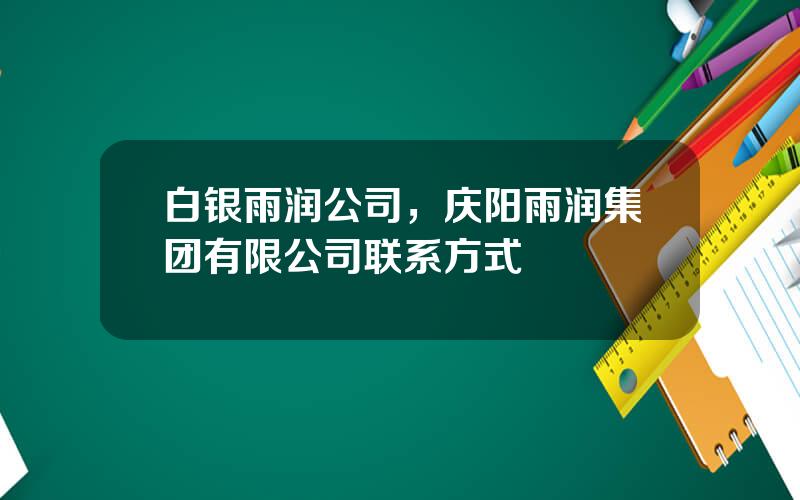 白银雨润公司，庆阳雨润集团有限公司联系方式