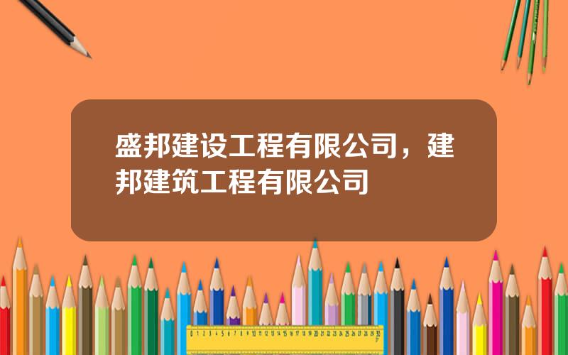 盛邦建设工程有限公司，建邦建筑工程有限公司