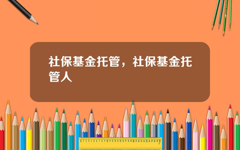 社保基金托管，社保基金托管人
