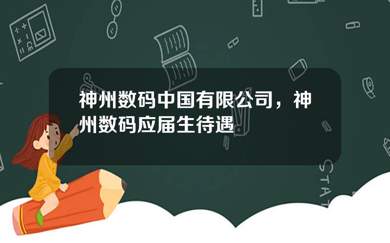 神州数码中国有限公司，神州数码应届生待遇