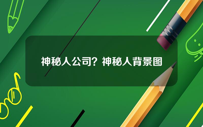 神秘人公司？神秘人背景图