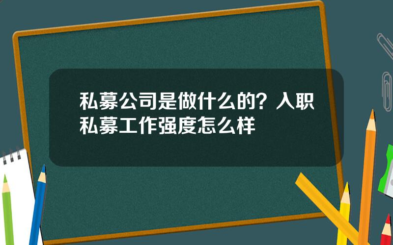 私募公司是做什么的？入职私募工作强度怎么样