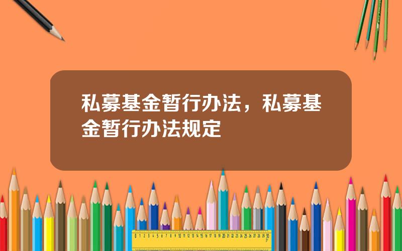 私募基金暂行办法，私募基金暂行办法规定