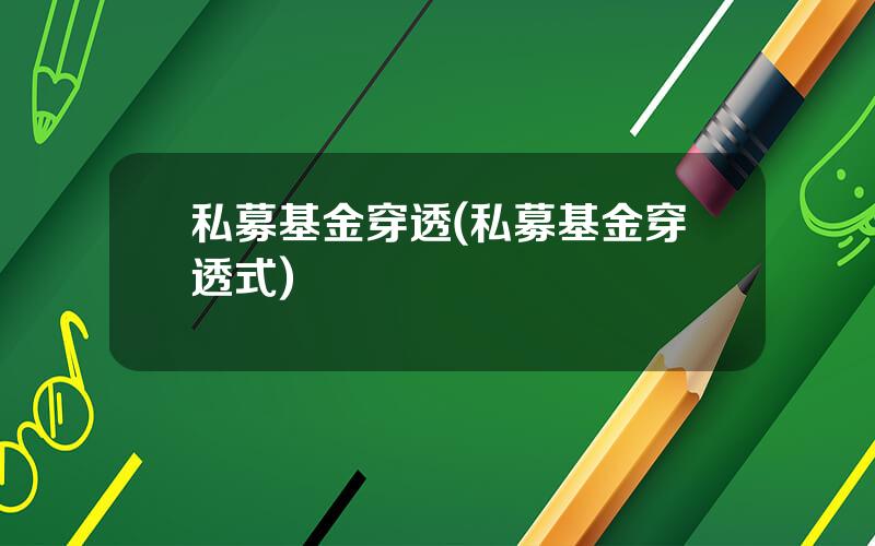 私募基金穿透(私募基金穿透式)