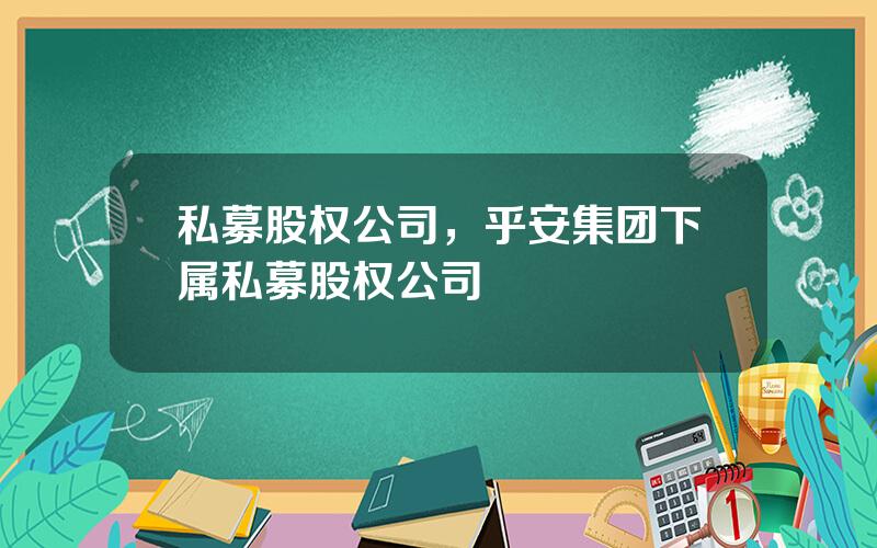 私募股权公司，乎安集团下属私募股权公司