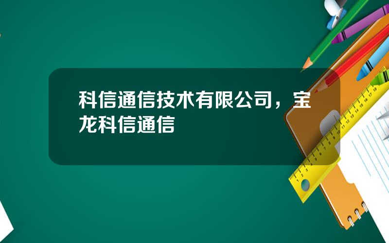 科信通信技术有限公司，宝龙科信通信