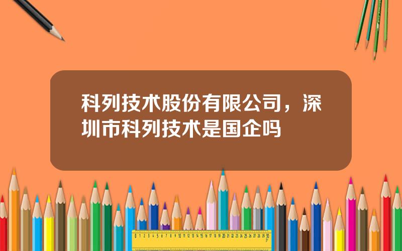 科列技术股份有限公司，深圳市科列技术是国企吗