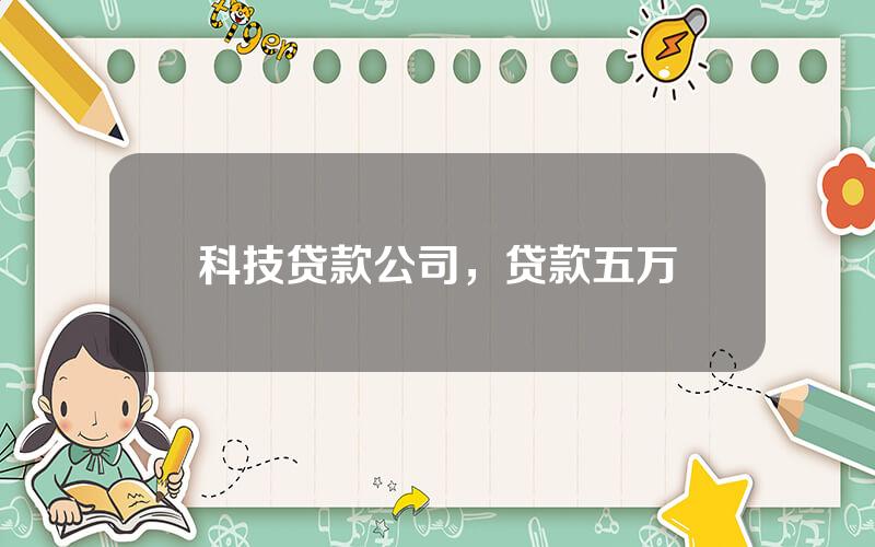 科技贷款公司，贷款五万
