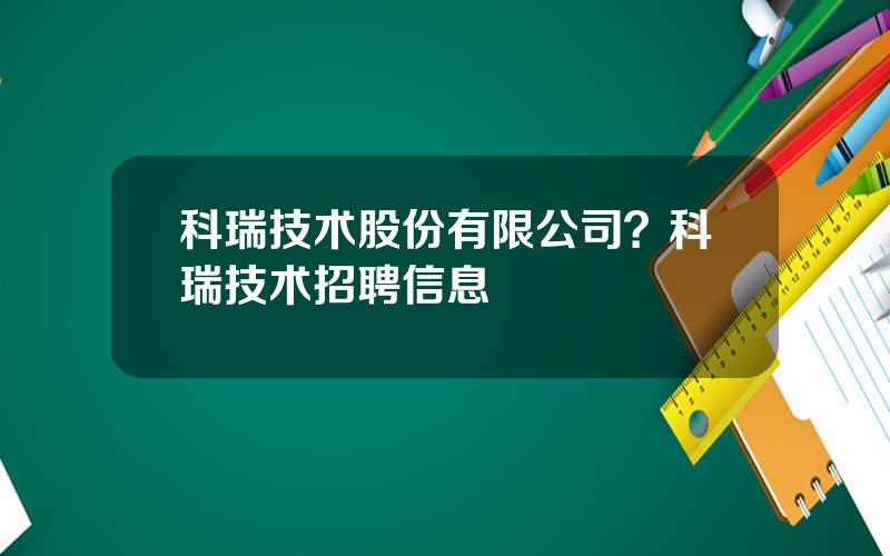 科瑞技术股份有限公司？科瑞技术招聘信息