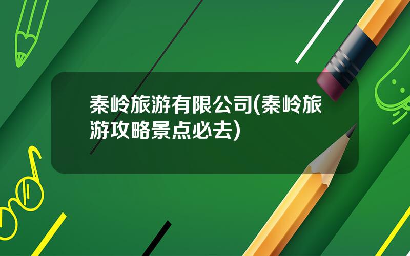 秦岭旅游有限公司(秦岭旅游攻略景点必去)