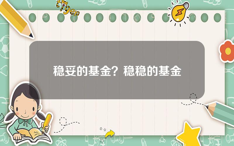稳妥的基金？稳稳的基金