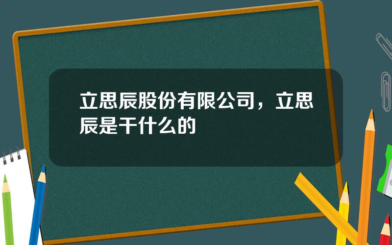 立思辰股份有限公司，立思辰是干什么的