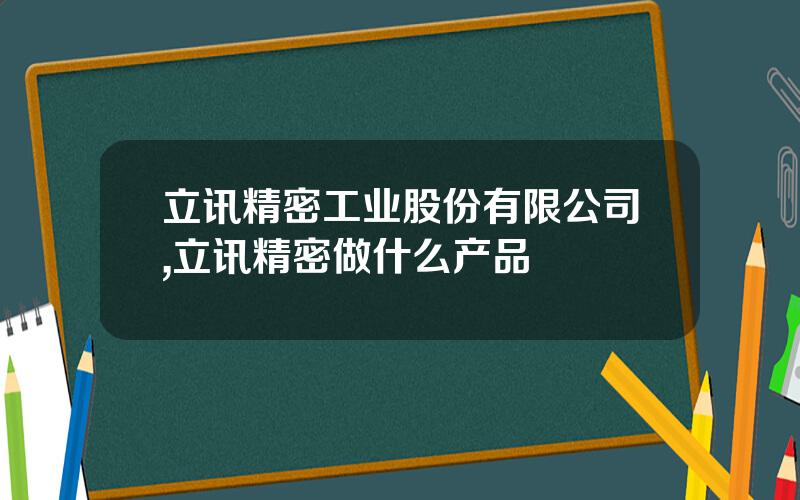 立讯精密工业股份有限公司,立讯精密做什么产品