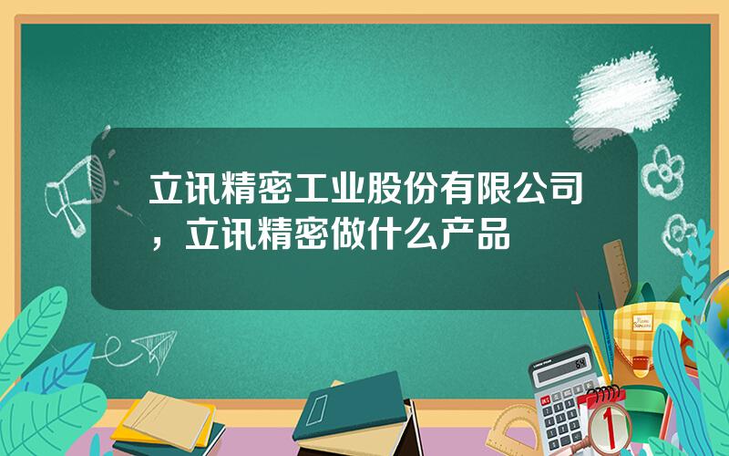 立讯精密工业股份有限公司，立讯精密做什么产品
