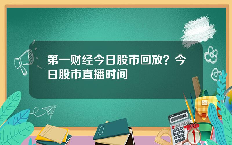 第一财经今日股市回放？今日股市直播时间