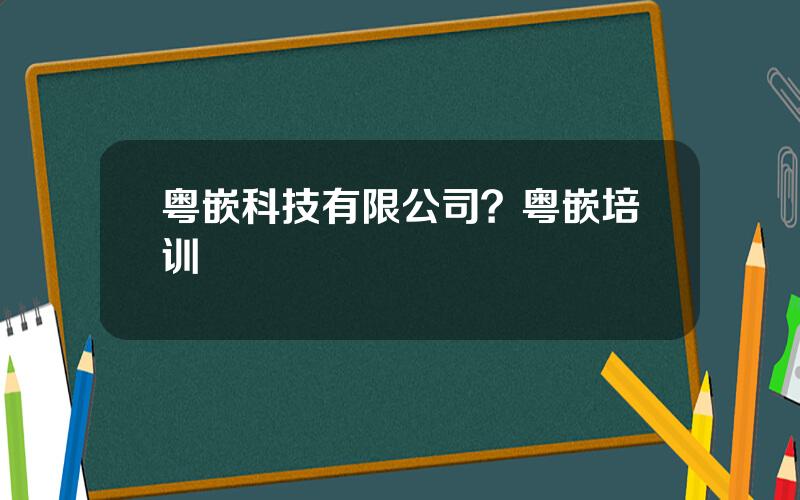 粤嵌科技有限公司？粤嵌培训