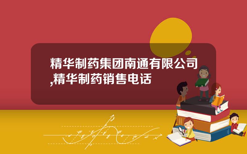 精华制药集团南通有限公司,精华制药销售电话