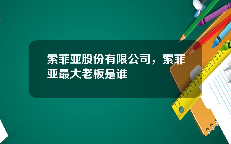 索菲亚股份有限公司，索菲亚最大老板是谁