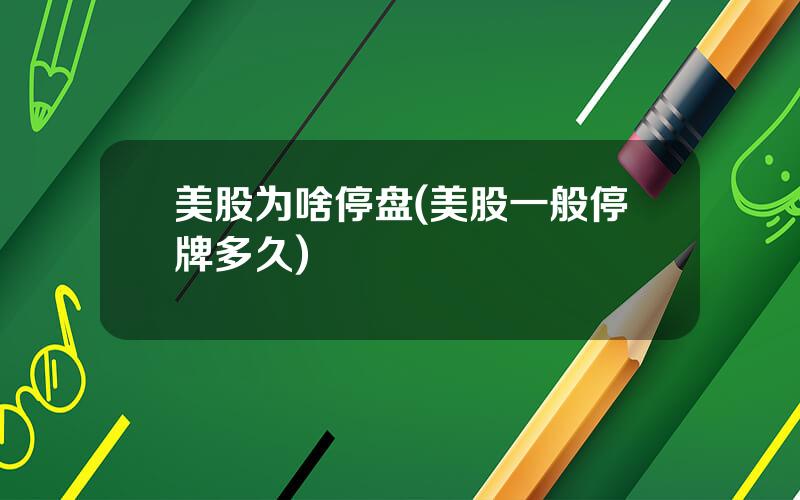 美股为啥停盘(美股一般停牌多久)