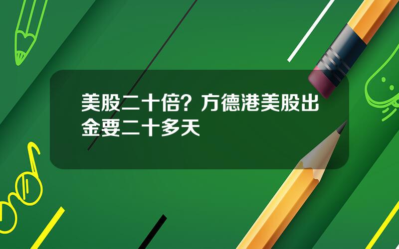 美股二十倍？方德港美股出金要二十多天