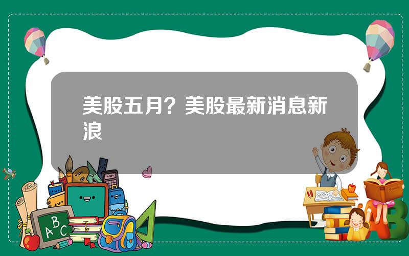 美股五月？美股最新消息新浪
