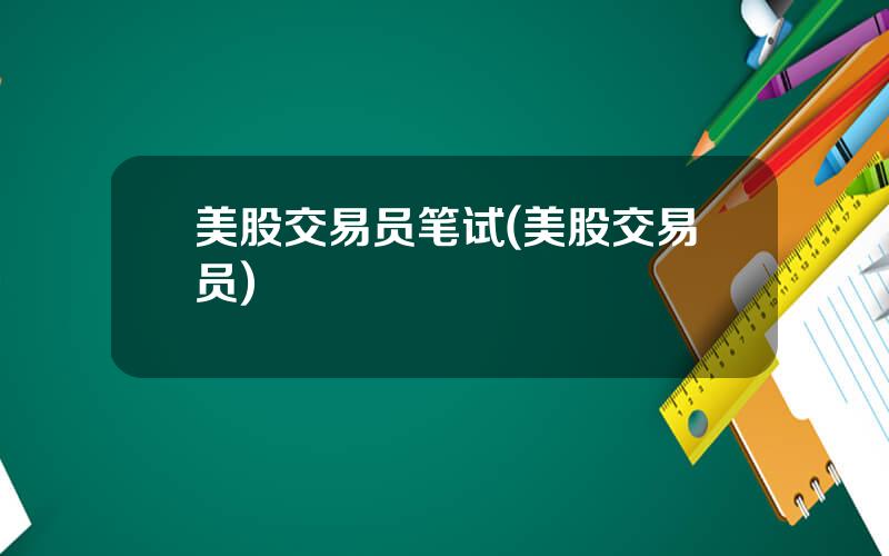 美股交易员笔试(美股交易员)