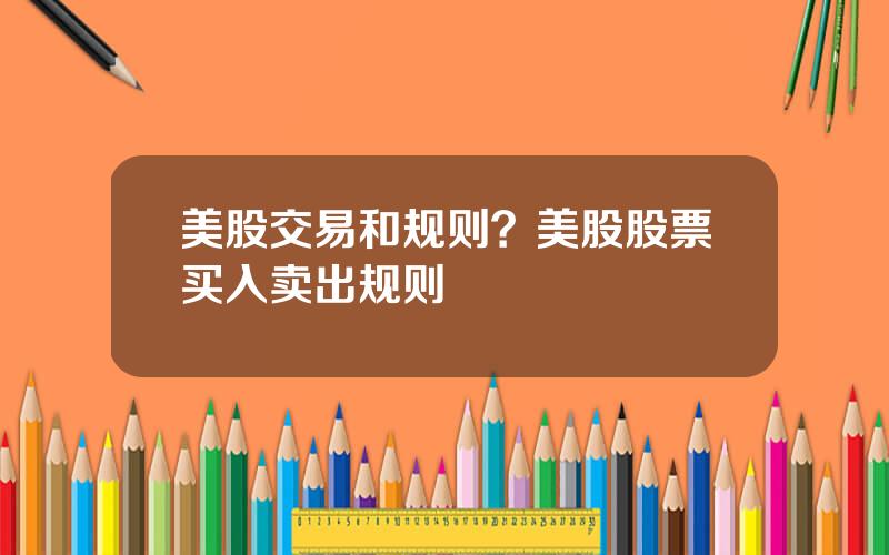 美股交易和规则？美股股票买入卖出规则