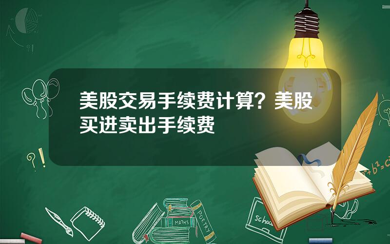 美股交易手续费计算？美股买进卖出手续费