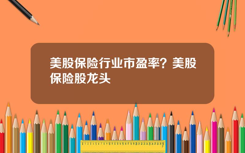 美股保险行业市盈率？美股保险股龙头