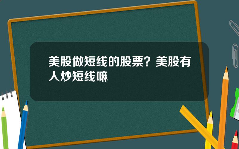 美股做短线的股票？美股有人炒短线嘛