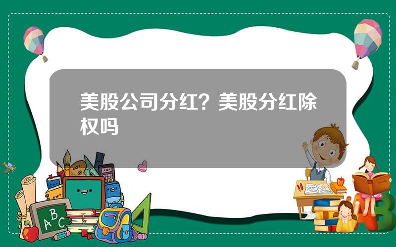 美股公司分红？美股分红除权吗