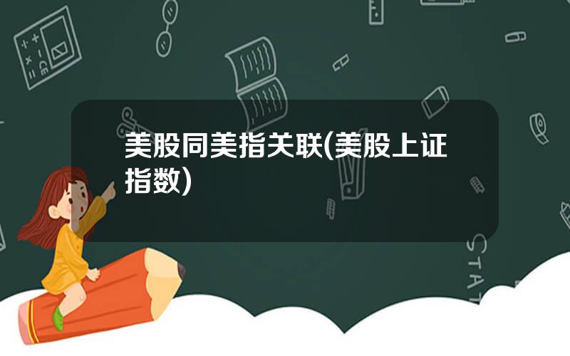 美股同美指关联(美股上证指数)