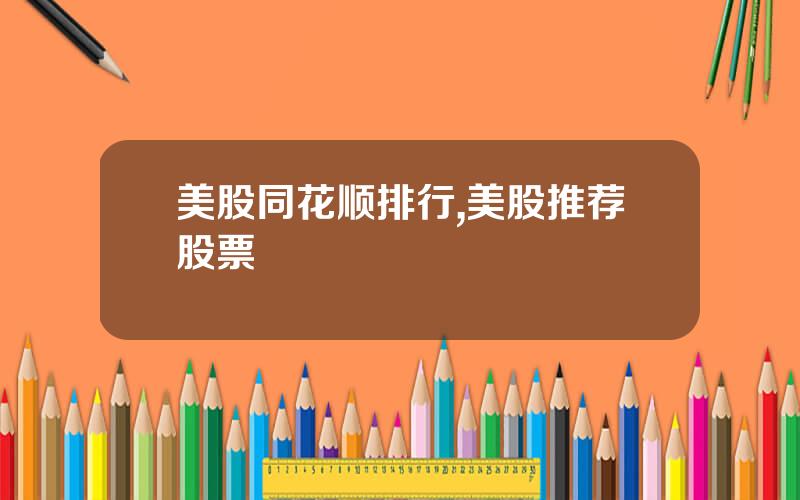 美股同花顺排行,美股推荐股票