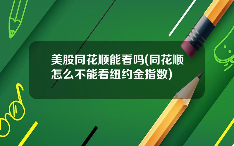 美股同花顺能看吗(同花顺怎么不能看纽约金指数)