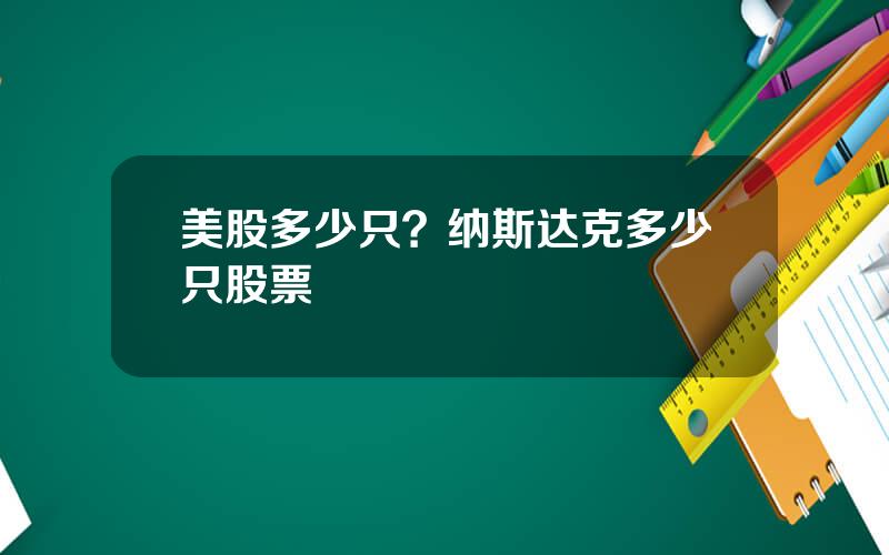 美股多少只？纳斯达克多少只股票