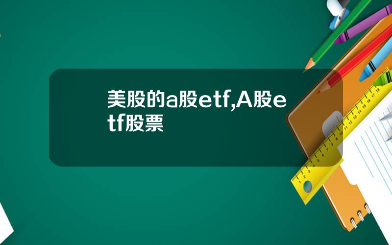 美股的a股etf,A股etf股票