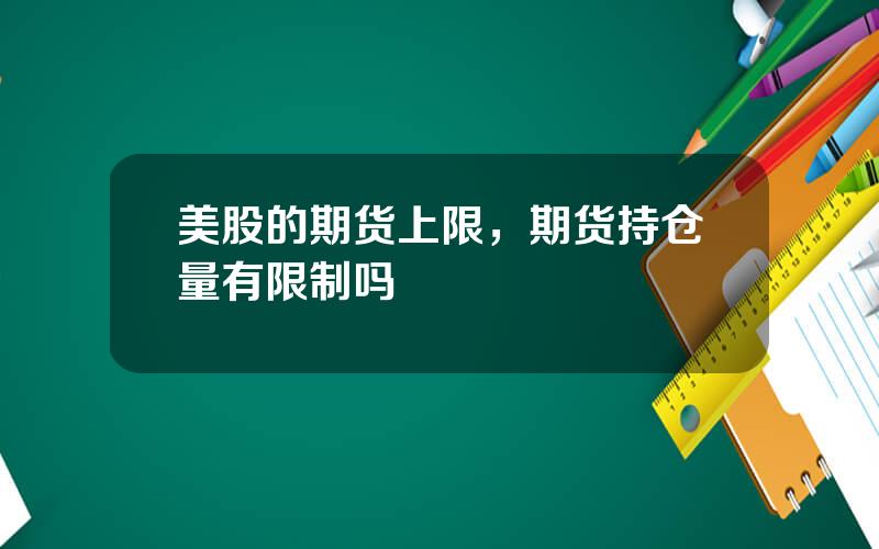 美股的期货上限，期货持仓量有限制吗