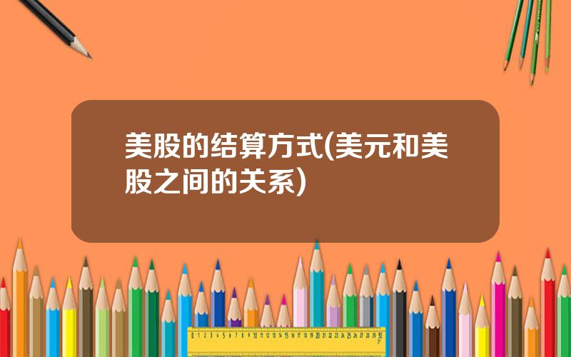 美股的结算方式(美元和美股之间的关系)