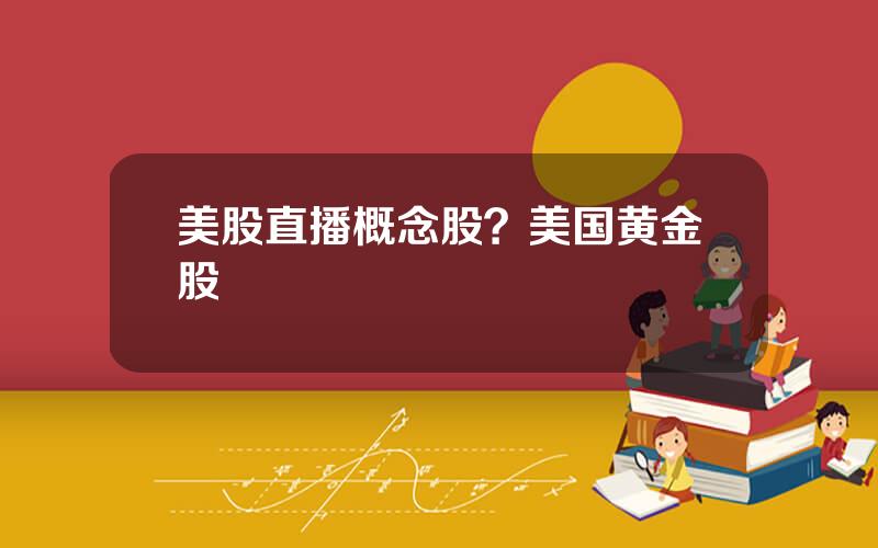美股直播概念股？美国黄金股