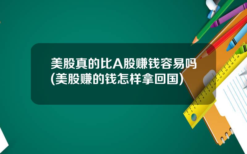 美股真的比A股赚钱容易吗(美股赚的钱怎样拿回国)