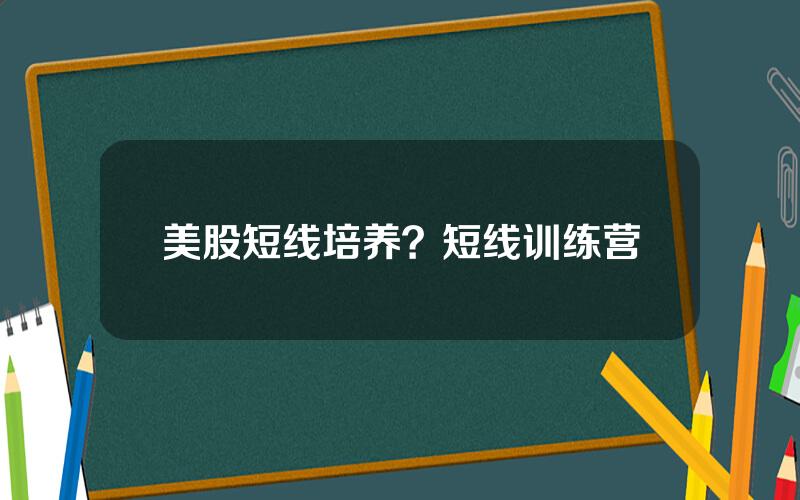 美股短线培养？短线训练营
