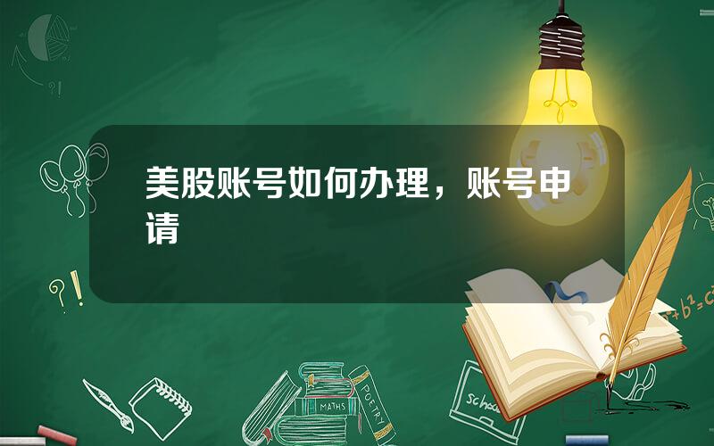美股账号如何办理，账号申请