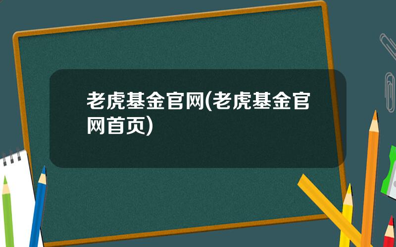 老虎基金官网(老虎基金官网首页)