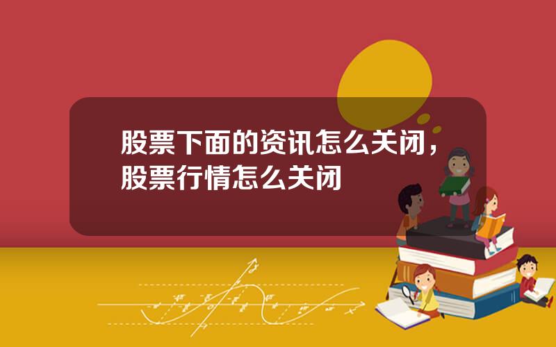 股票下面的资讯怎么关闭，股票行情怎么关闭