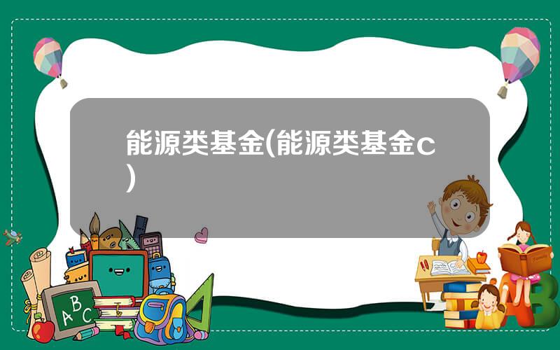 能源类基金(能源类基金c)
